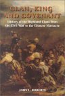 Clan, King and Covenant: The History of the Highland Clans from the Civil War to the Glencoe Massacre