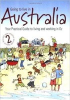 Going to live in Australia: 2nd edition: Your Practical Guide to Living and Working in Oz