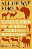 All the Way Home: Stories from an African Wildlife Sanctuary