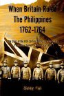 When Britain Ruled the Philippines 1762-1764: The Story of the 18th Century British